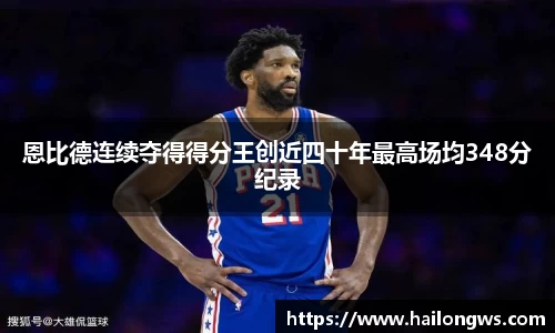 恩比德连续夺得得分王创近四十年最高场均348分纪录