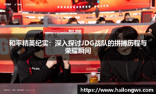 和平精英纪实：深入探讨JDG战队的拼搏历程与荣耀瞬间